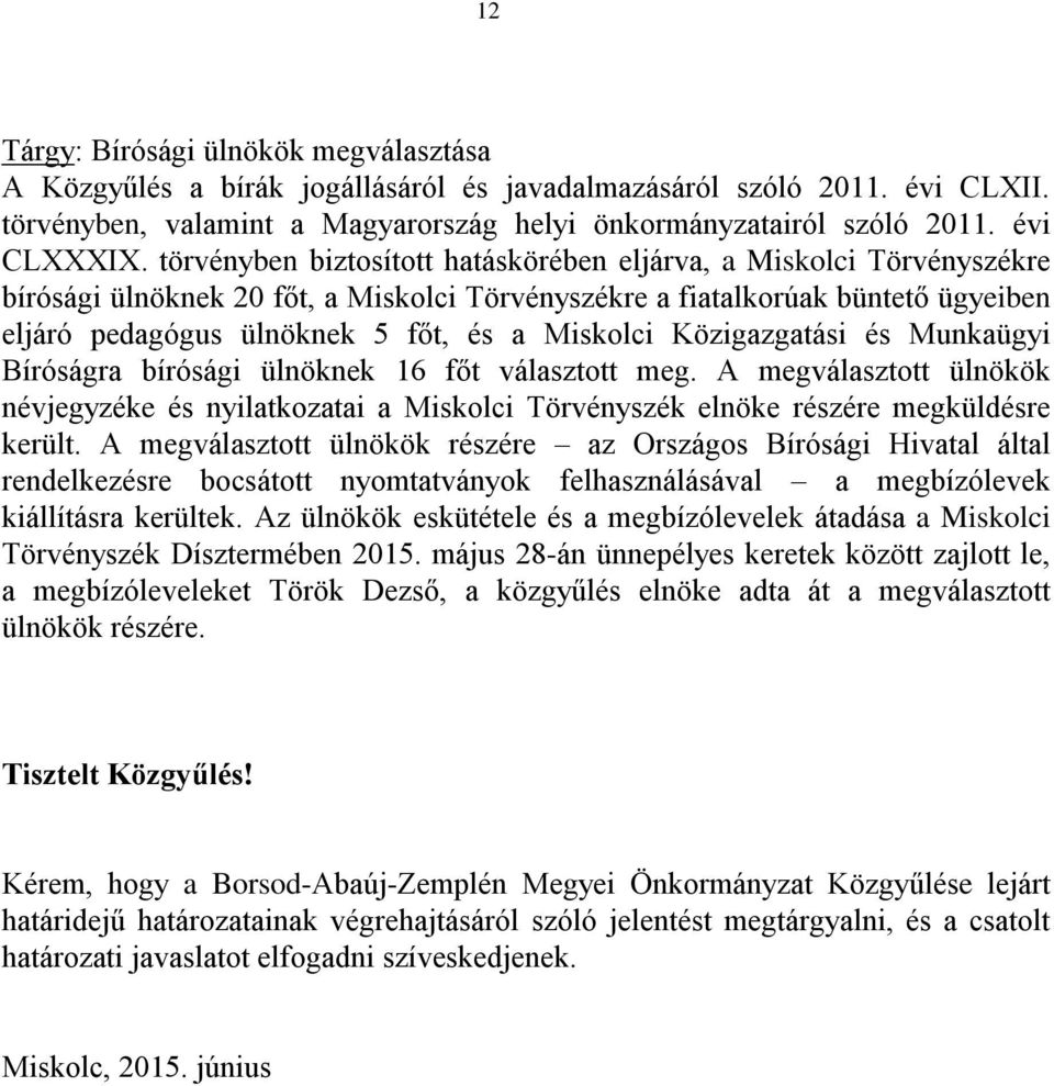 törvényben biztosított hatáskörében eljárva, a Miskolci Törvényszékre bírósági ülnöknek 20 főt, a Miskolci Törvényszékre a fiatalkorúak büntető ügyeiben eljáró pedagógus ülnöknek 5 főt, és a Miskolci