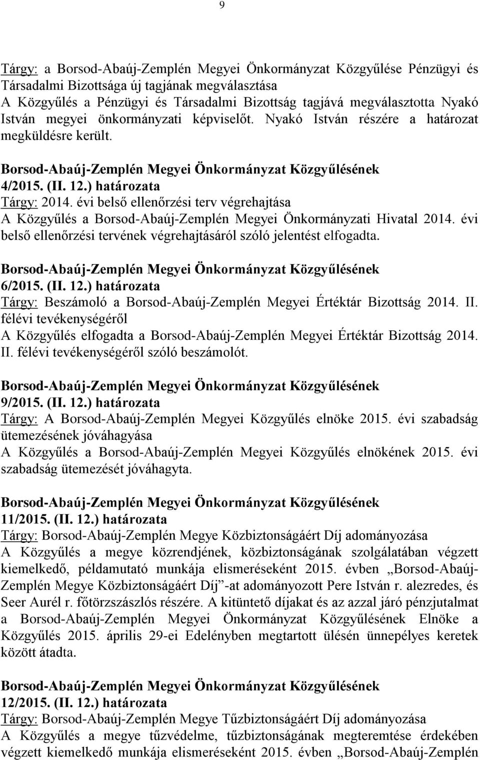 évi belső ellenőrzési terv végrehajtása A Közgyűlés a Borsod-Abaúj-Zemplén Megyei Önkormányzati Hivatal 2014. évi belső ellenőrzési tervének végrehajtásáról szóló jelentést elfogadta. 6/2015. (II. 12.