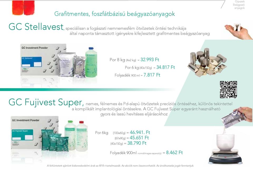 817 Ft GC Fujivest Super, nemes, félnemes és Pd-alapú ötvözetek precíziós öntéséhez, különös tekintettel a komplikált implantológiai öntésekre.