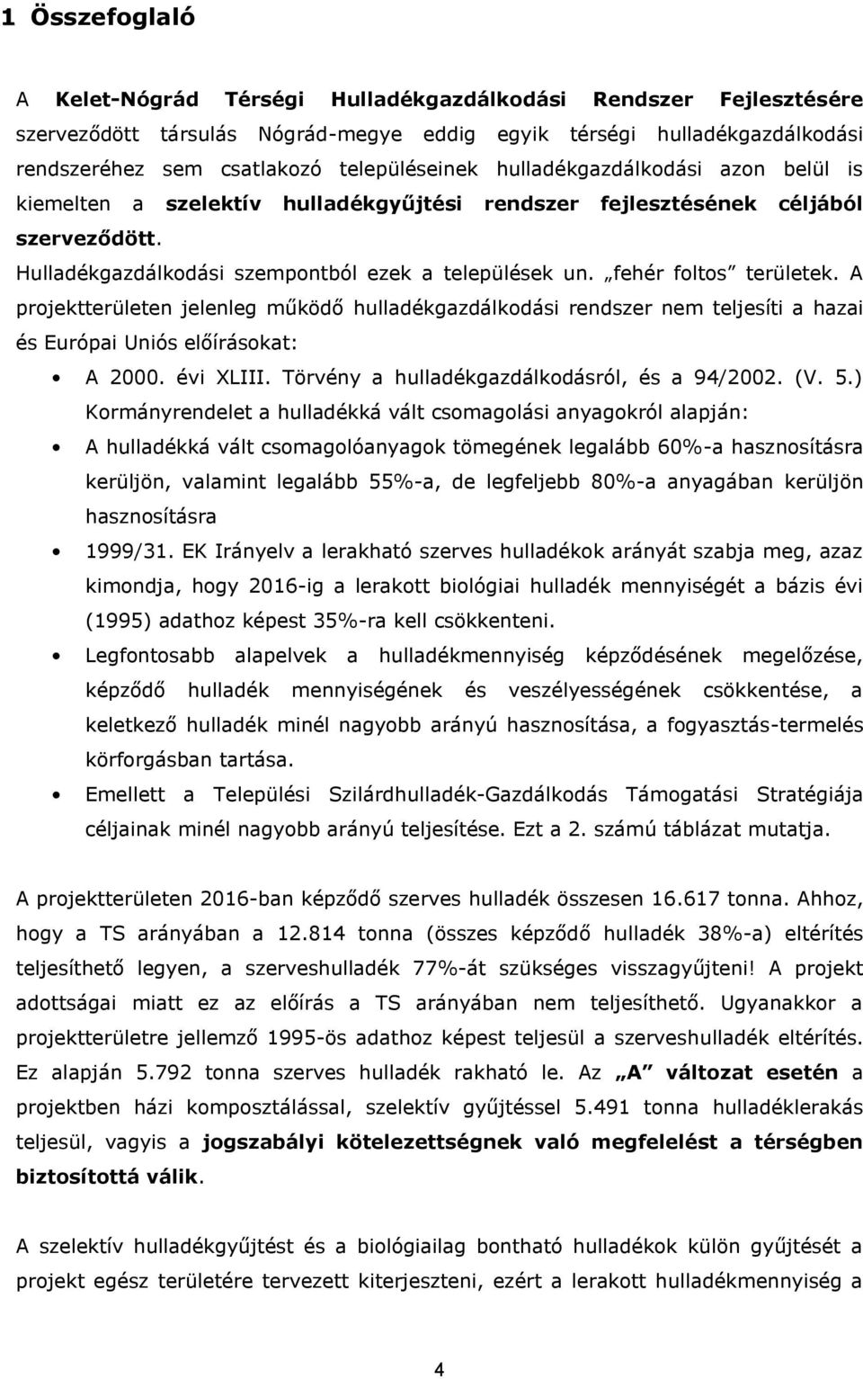 fehér foltos területek. A projektterületen jelenleg működő hulladékgazdálkodási rendszer nem teljesíti a hazai és Európai Uniós előírásokat: A 2000. évi XLIII.