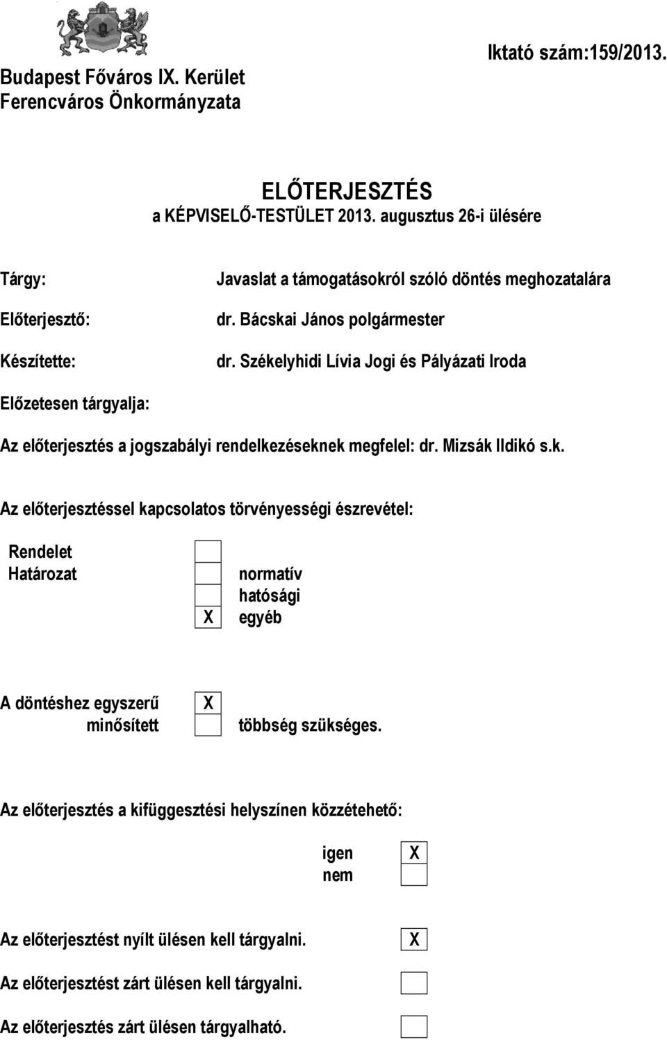 Székelyhidi Lívia Jogi és Pályázati Iroda Előzetesen tárgyalja: Az előterjesztés a jogszabályi rendelkezéseknek megfelel: dr. Mizsák Ildikó s.k. Az előterjesztéssel kapcsolatos törvényességi észrevétel: Rendelet Határozat normatív hatósági egyéb A döntéshez egyszerű minősített többség szükséges.