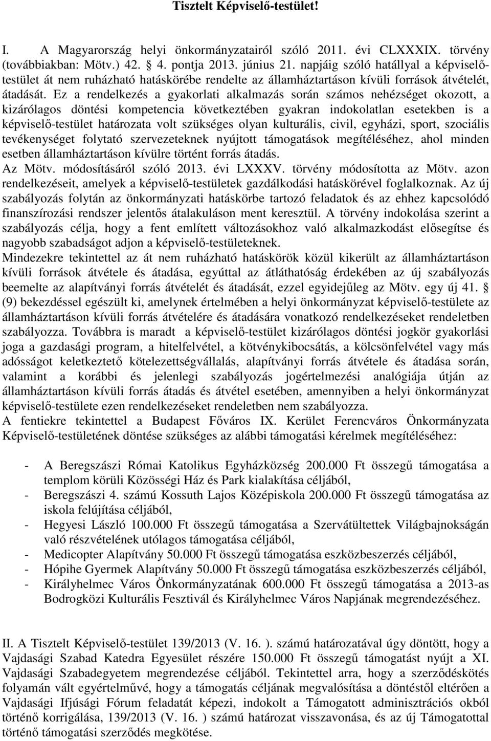 Ez a rendelkezés a gyakorlati alkalmazás során számos nehézséget okozott, a kizárólagos döntési kompetencia következtében gyakran indokolatlan esetekben is a képviselő-testület határozata volt