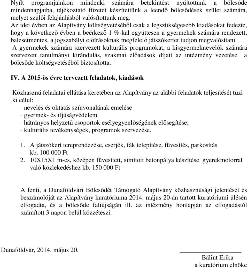 Az idei évben az Alapítvány költségvetéséből csak a legszükségesebb kiadásokat fedezte, hogy a következő évben a beérkező 1 %-kal együttesen a gyermekek számára rendezett, balesetmentes, a