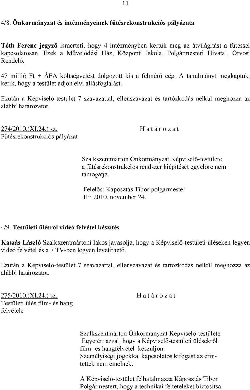 A tanulmányt megkaptuk, kérik, hogy a testület adjon elvi állásfoglalást. Ezután a Képviselő-testület 7 szavazattal, ellenszavazat és tartózkodás nélkül meghozza az alábbi határozatot. 274/2010.(XI.