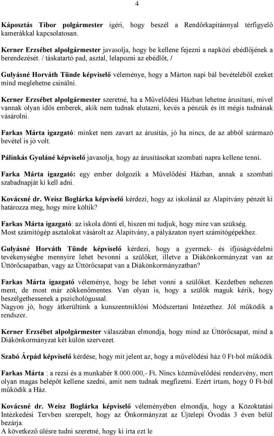 / táskatartó pad, asztal, lelapozni az ebédlőt, / Gulyásné Horváth Tünde képviselő véleménye, hogy a Márton napi bál bevételéből ezeket mind meglehetne csinálni.