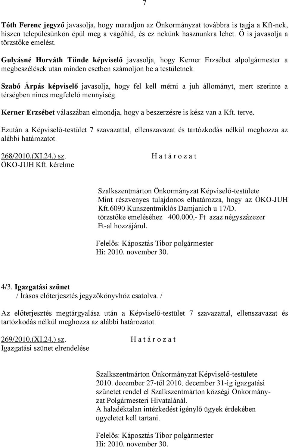 Szabó Árpás képviselő javasolja, hogy fel kell mérni a juh állományt, mert szerinte a térségben nincs megfelelő mennyiség. Kerner Erzsébet válaszában elmondja, hogy a beszerzésre is kész van a Kft.