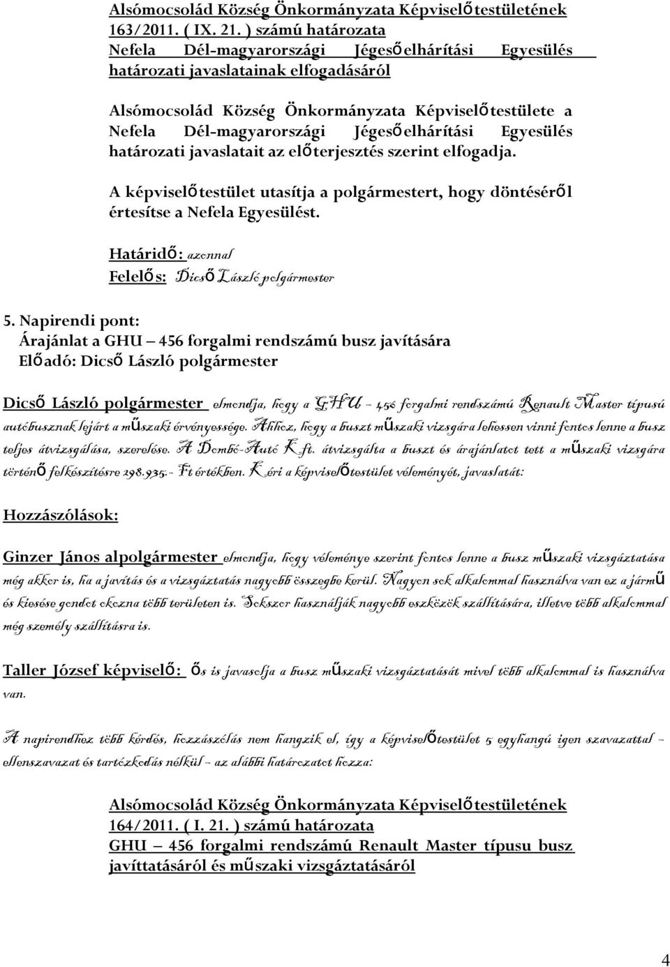 az előterjesztés szerint elfogadja. testület utasítja a polgármestert, hogy döntésérő l értesítse a Nefela Egyesülést. azonnal 5.