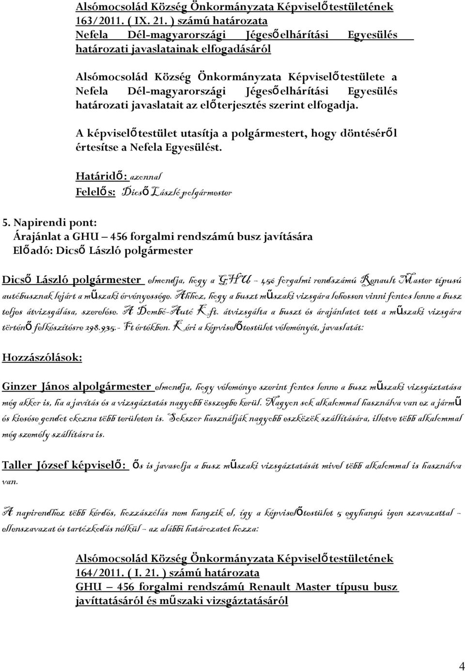 az előterjesztés szerint elfogadja. testület utasítja a polgármestert, hogy döntésérő l értesítse a Nefela Egyesülést. azonnal 5.