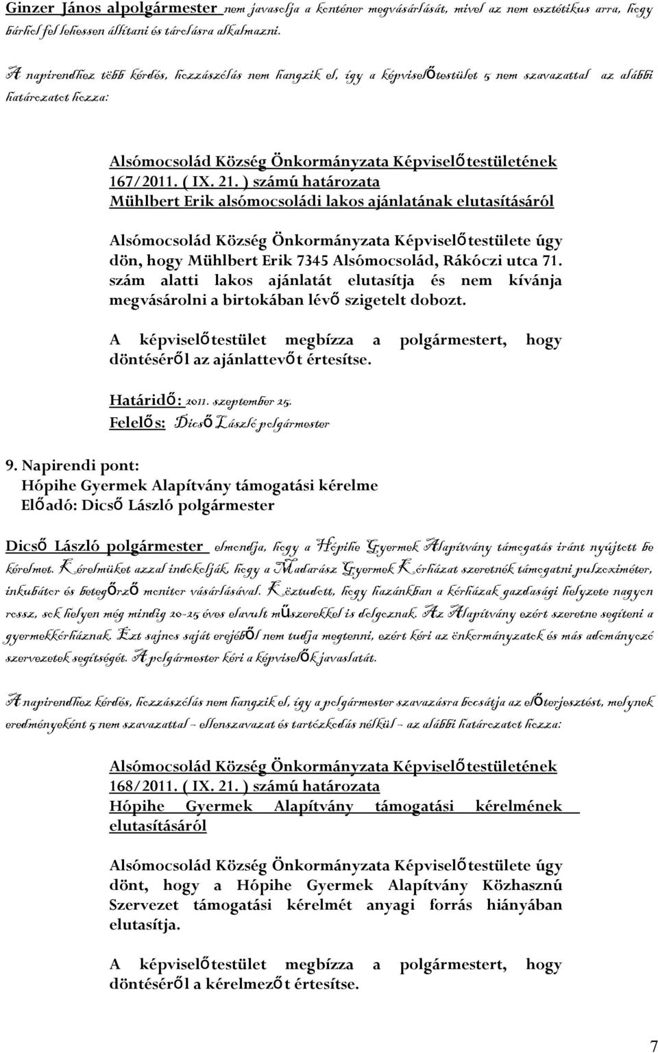 ) számú határozata Mühlbert Erik alsómocsoládi lakos ajánlatának elutasításáról dön, hogy Mühlbert Erik 7345 Alsómocsolád, Rákóczi utca 71.