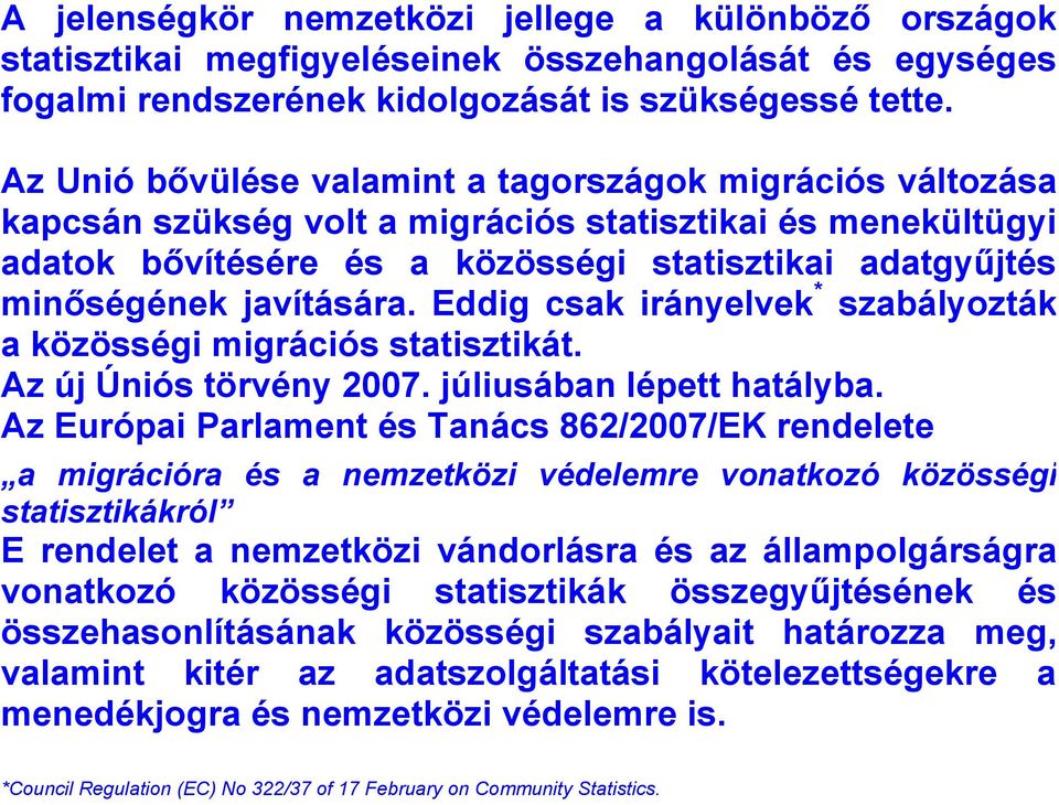 javítására. Eddig csak irányelvek * szabályozták a közösségi migrációs statisztikát. Az új Úniós törvény 2007. júliusában lépett hatályba.