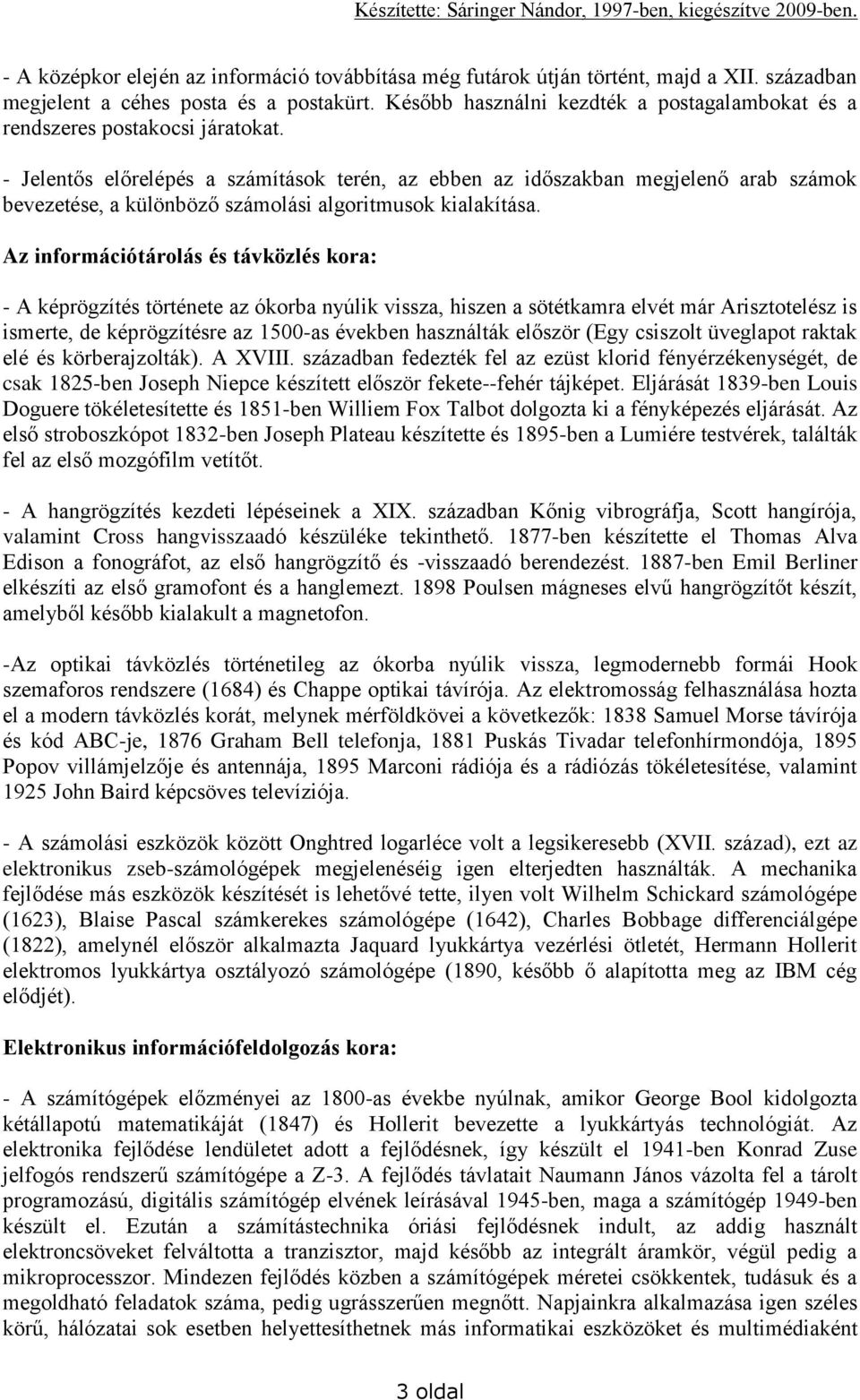 - Jelentős előrelépés a számítások terén, az ebben az időszakban megjelenő arab számok bevezetése, a különböző számolási algoritmusok kialakítása.