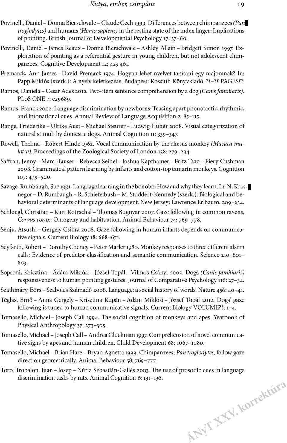 Povinelli, Daniel James Reaux Donna Bierschwale Ashley Allain Bridgett Simon 1997. Exploitation of pointing as a referential gesture in young children, but not adolescent chimpanzees.