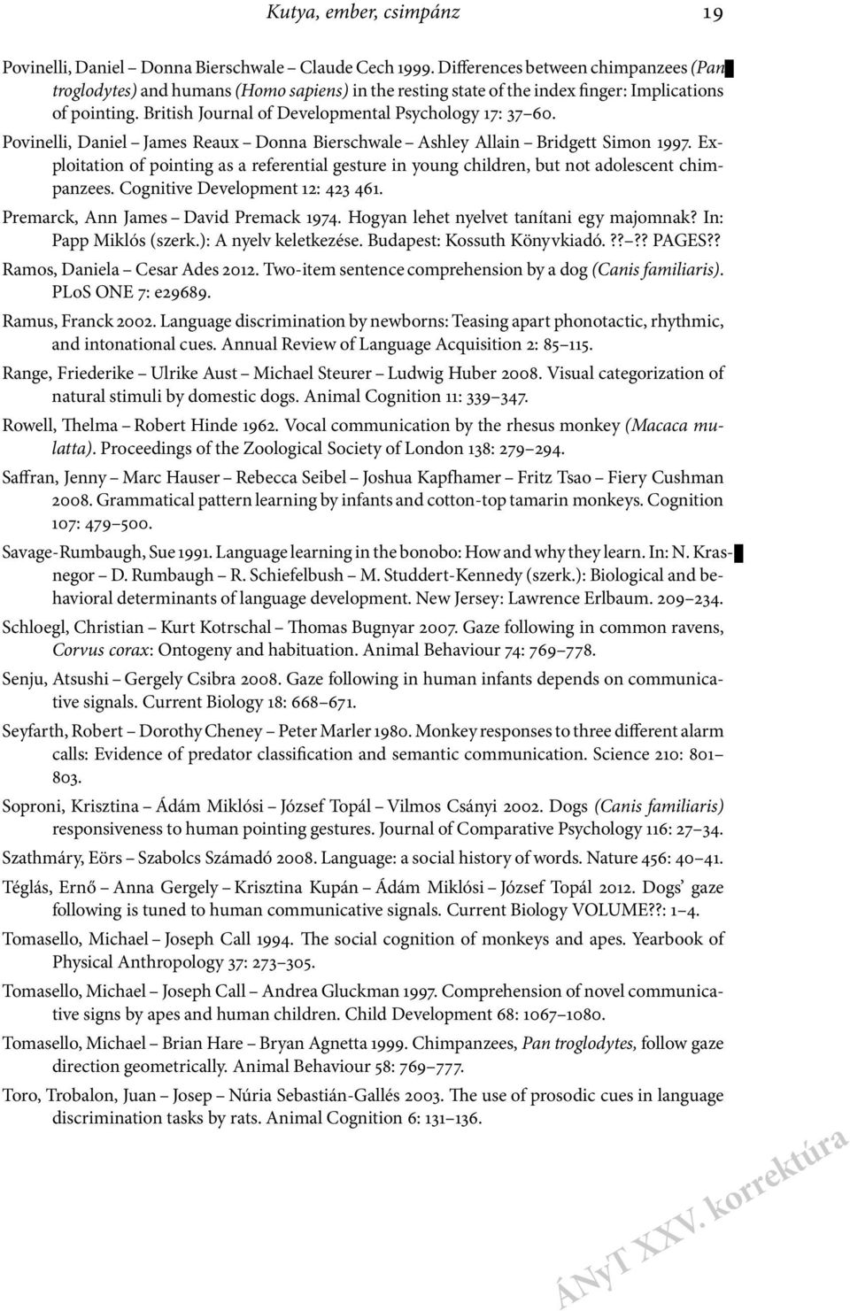 Povinelli, Daniel James Reaux Donna Bierschwale Ashley Allain Bridgett Simon 1997. Exploitation of pointing as a referential gesture in young children, but not adolescent chimpanzees.