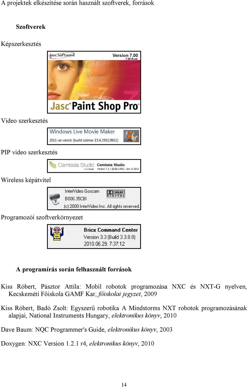 Kecskeméti Főiskola GAMF Kar, főiskolai jegyzet, 2009 Kiss Róbert, Badó Zsolt: Egyszerű robotika A Mindstorms NXT robotok programozásának alapjai,