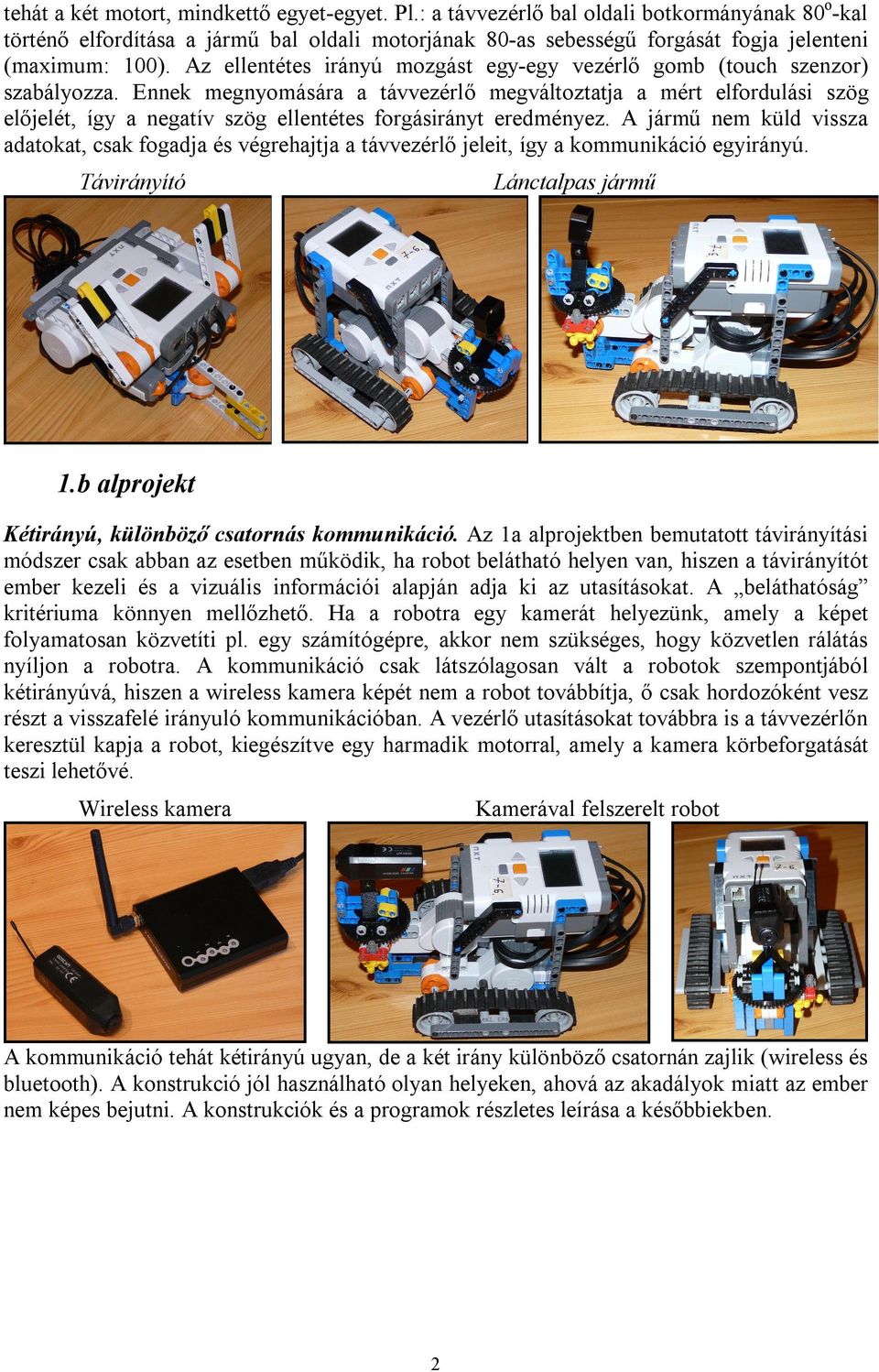 Az ellentétes irányú mozgást egy-egy vezérlő gomb (touch szenzor) szabályozza.