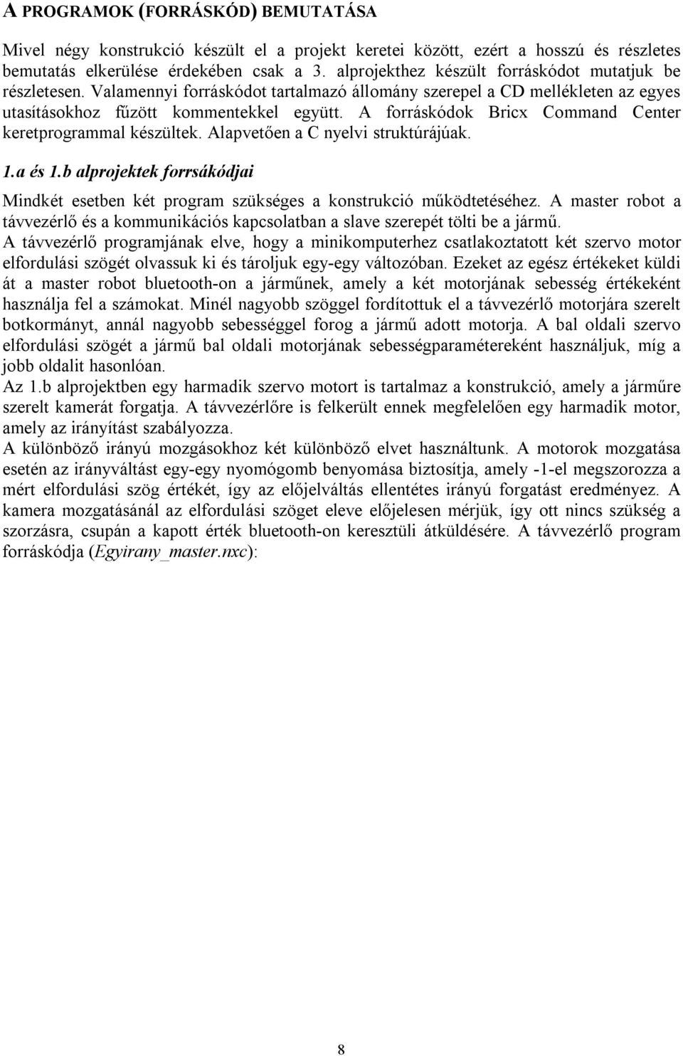 A forráskódok Bricx Command Center keretprogrammal készültek. Alapvetően a C nyelvi struktúrájúak. 1.a és 1.