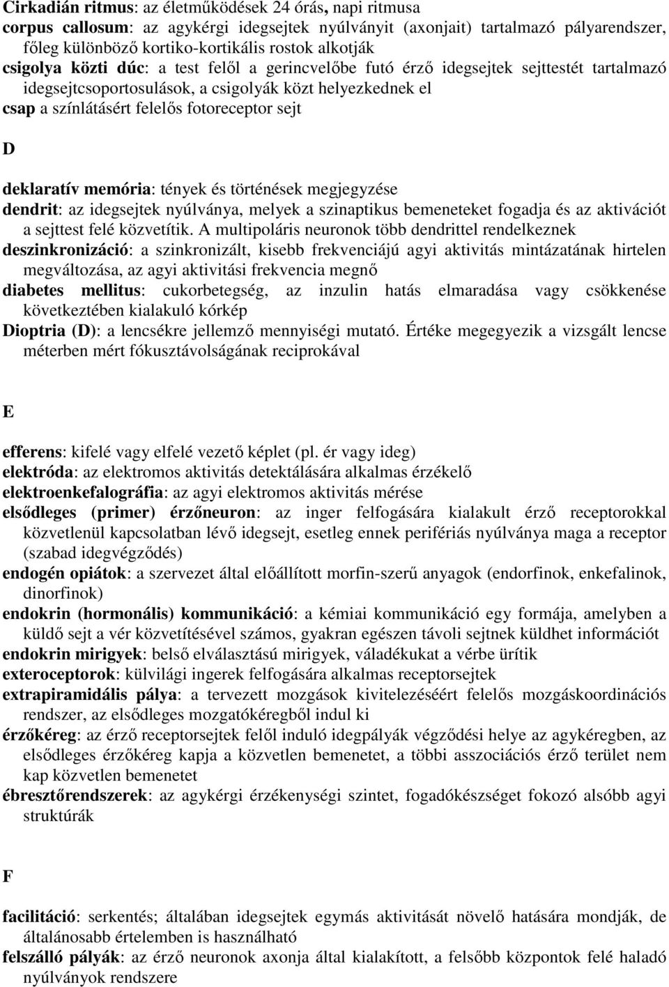 deklaratív memória: tények és történések megjegyzése dendrit: az idegsejtek nyúlványa, melyek a szinaptikus bemeneteket fogadja és az aktivációt a sejttest felé közvetítik.