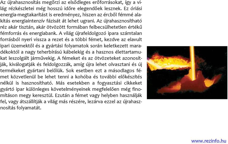 Az újrahasznosítható réz akár tisztán, akár ötvözött formában felbecsülhetetlen értékű fémforrás és energiabank.