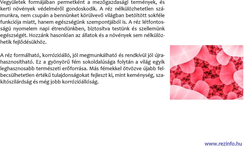A réz létfontosságú nyomelem napi étrendünkben, biztosítva testünk és szellemünk egészségét. Hozzánk hasonlóan az állatok és a növények sem nélkülözhetik fejlődésükhöz.