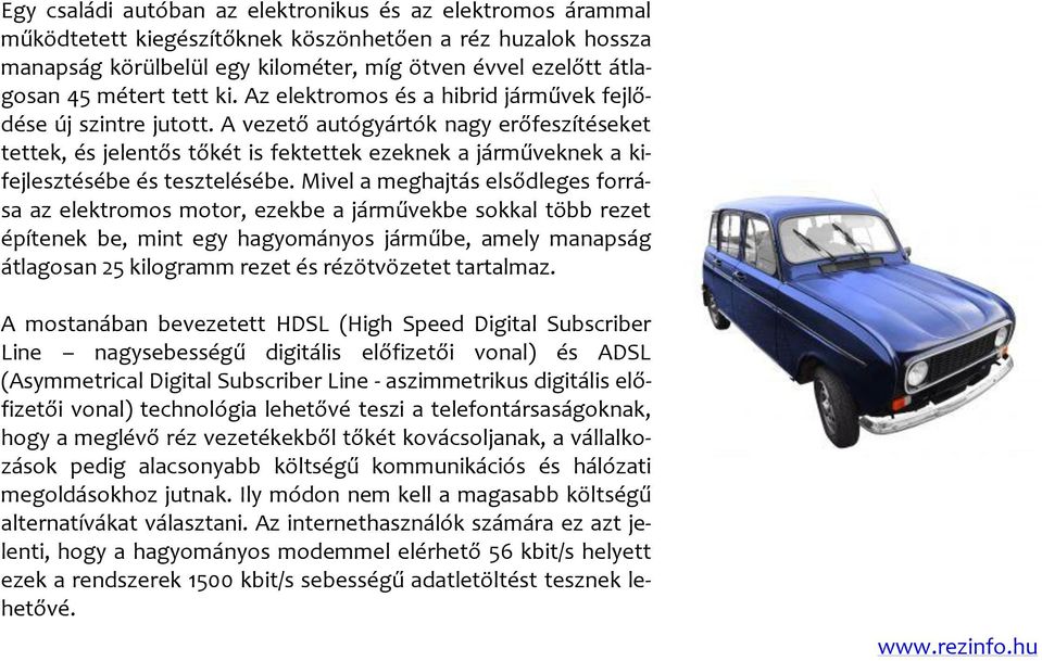 A vezető autógyártók nagy erőfeszítéseket tettek, és jelentős tőkét is fektettek ezeknek a járműveknek a kifejlesztésébe és tesztelésébe.