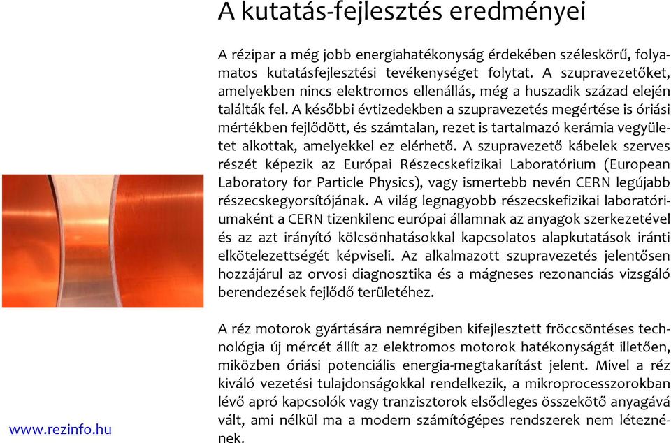 A későbbi évtizedekben a szupravezetés megértése is óriási mértékben fejlődött, és számtalan, rezet is tartalmazó kerámia vegyületet alkottak, amelyekkel ez elérhető.