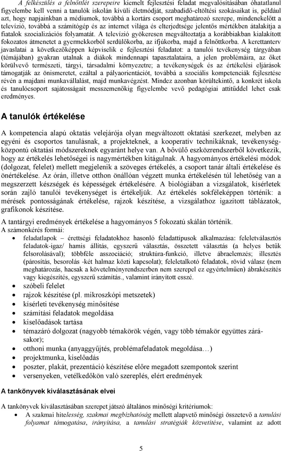 fiatalok szocializációs folyamatát. A televízió gyökeresen megváltoztatja a korábbiakban kialakított fokozatos átmenetet a gyermekkorból serdülőkorba, az ifjúkorba, majd a felnőttkorba.