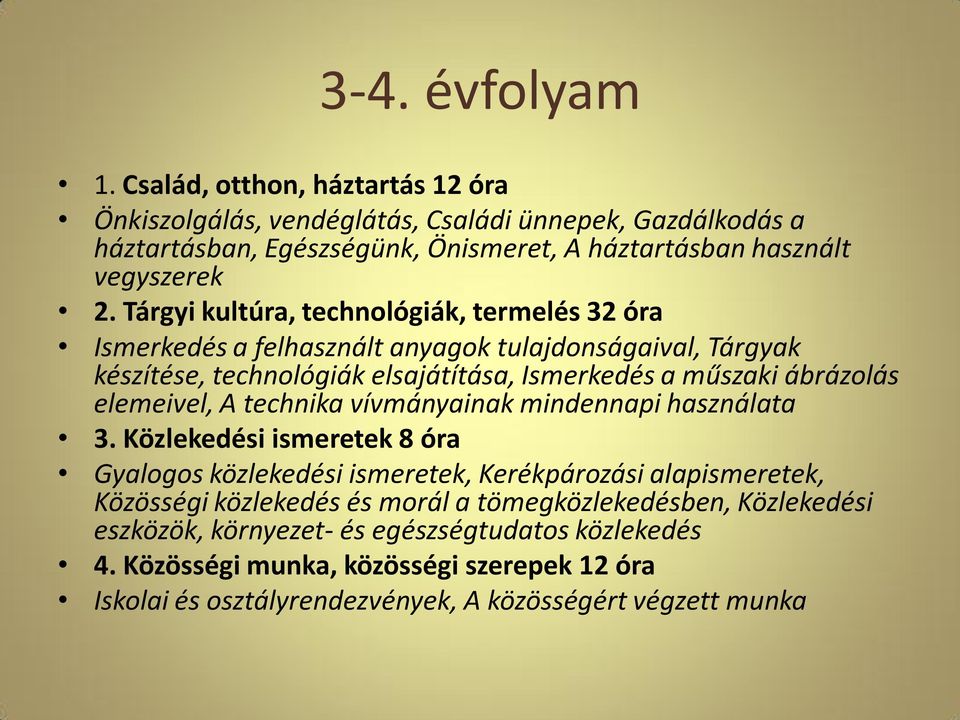 Tárgyi kultúra, technológiák, termelés 32 óra Ismerkedés a felhasznált anyagok tulajdonságaival, Tárgyak készítése, technológiák elsajátítása, Ismerkedés a műszaki ábrázolás