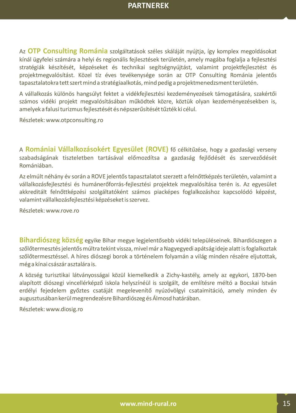 Közel tíz éves tevékenysége során az OTP Consulting Románia jelentős tapasztalatokra tett szert mind a stratégiaalkotás, mind pedig a projektmenedzsment területén.