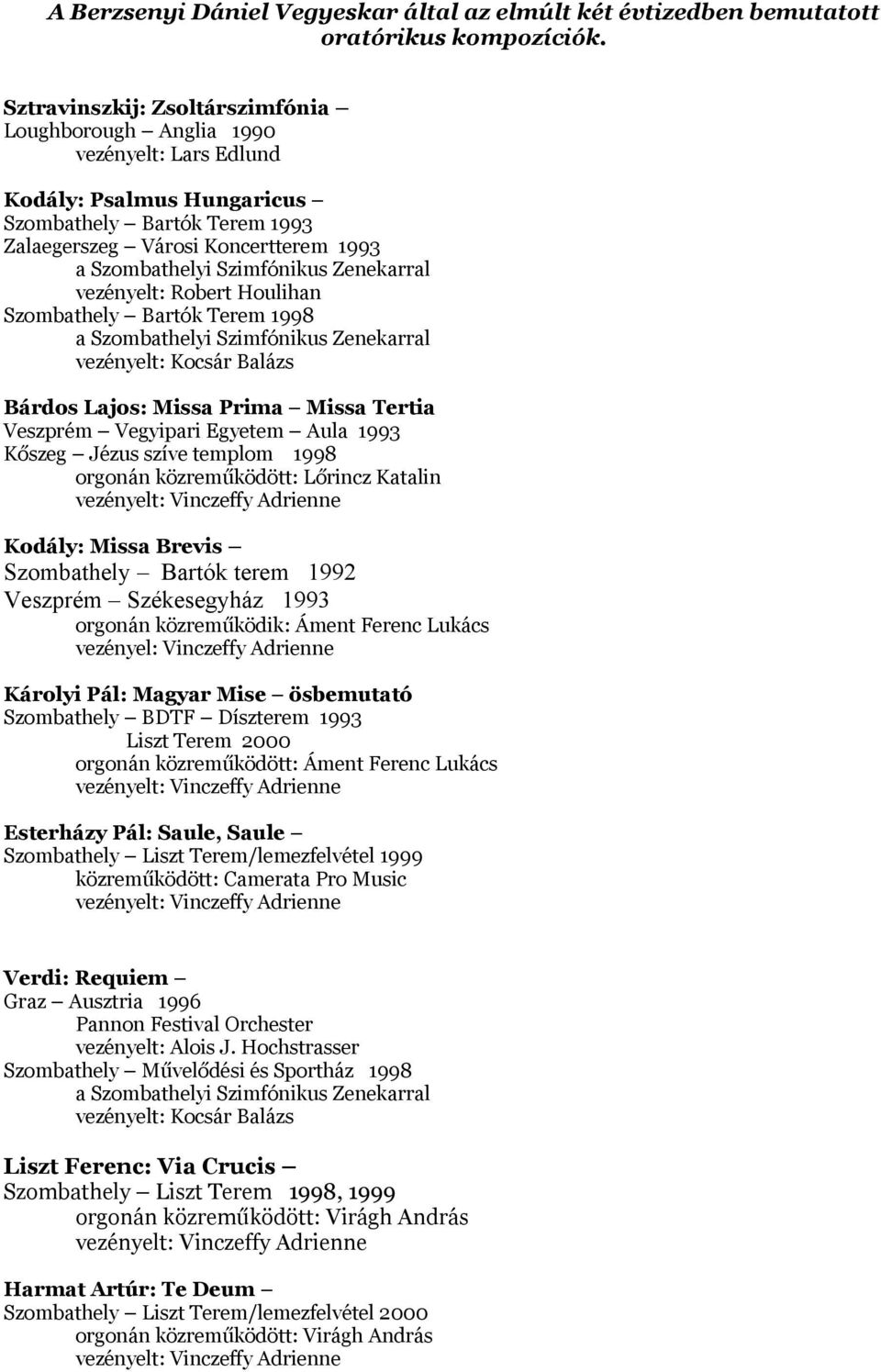 Szimfónikus Zenekarral vezényelt: Robert Houlihan Szombathely Bartók Terem 1998 a Szombathelyi Szimfónikus Zenekarral vezényelt: Kocsár Balázs Bárdos Lajos: Missa Prima Missa Tertia Veszprém