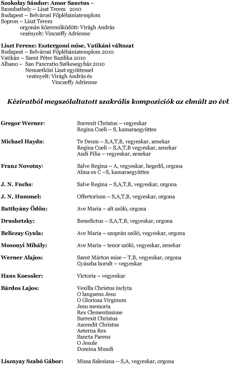 szakrális kompozíciók az elmúlt 20 évben Gregor Werner: Michael Haydn: Franz Novotny: Surrexit Christus vegyeskar Regina Coeli S, kamaraegyüttes Te Deum S,A,T,B, vegyeskar, zenekar Regina Coeli