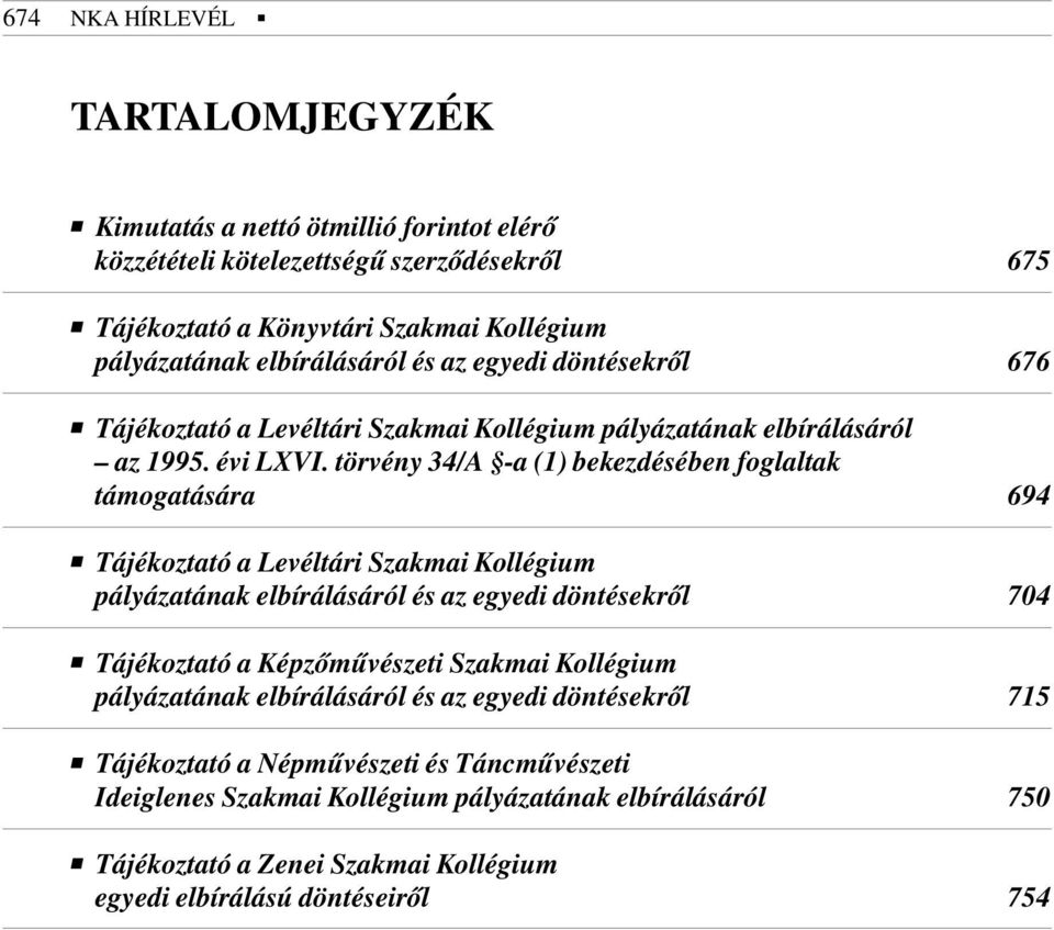 törvény 34/A -a (1) bekezdésében foglaltak támogatására 694 Tájékoztató a Levéltári Szakmai Kollégium pályázatának elbírálásáról és az egyedi döntésekrõl 704 Tájékoztató a