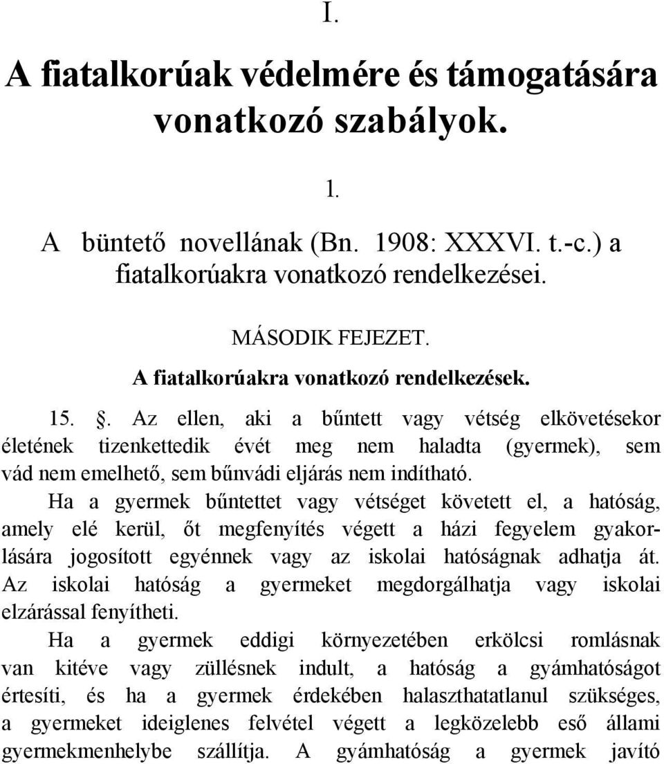 . Az ellen, aki a bűntett vagy vétség elkövetésekor életének tizenkettedik évét meg nem haladta (gyermek), sem vád nem emelhető, sem bűnvádi eljárás nem indítható.
