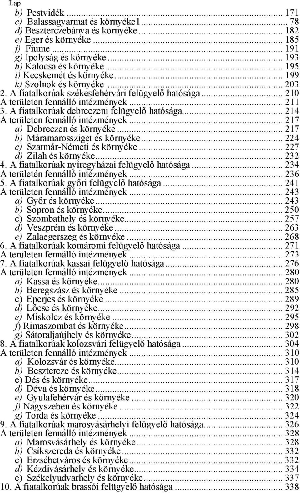 A fiatalkorúak debreczeni felügyelő hatósága... 214 A területen fennálló intézmények... 217 a) Debreczen és környéke... 217 b) Máramarossziget és környéke... 224 c) Szatmár-Németi és környéke.
