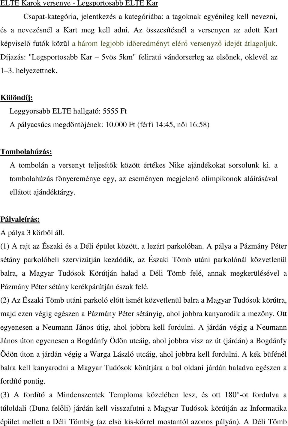 Díjazás: "Legsportosabb Kar 5vös 5km" feliratú vándorserleg az elsőnek, oklevél az 1 3. helyezettnek. Különdíj: Leggyorsabb ELTE hallgató: 5555 Ft A pályacsúcs megdöntőjének: 10.