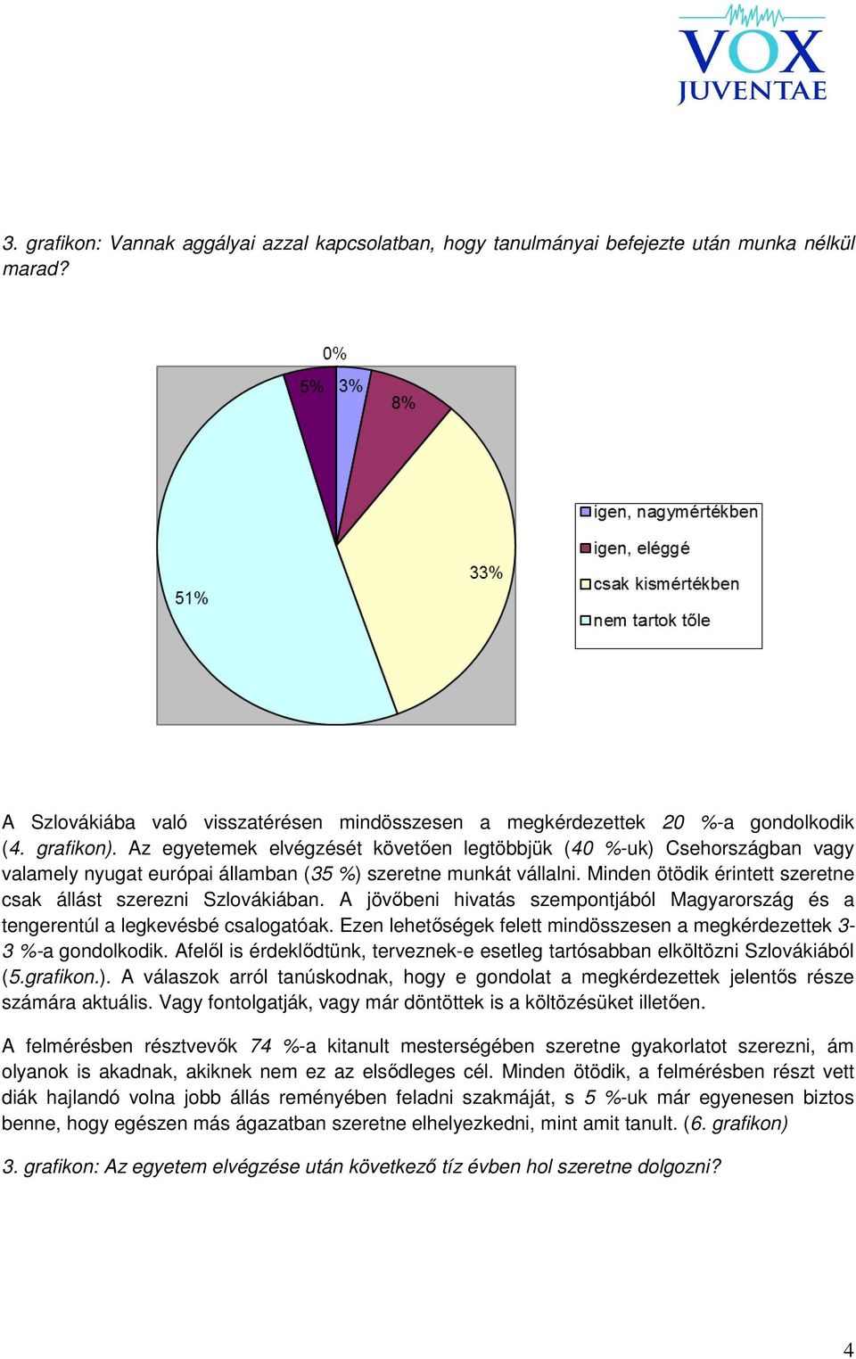 Minden ötödik érintett szeretne csak állást szerezni Szlovákiában. A jövőbeni hivatás szempontjából Magyarország és a tengerentúl a legkevésbé csalogatóak.