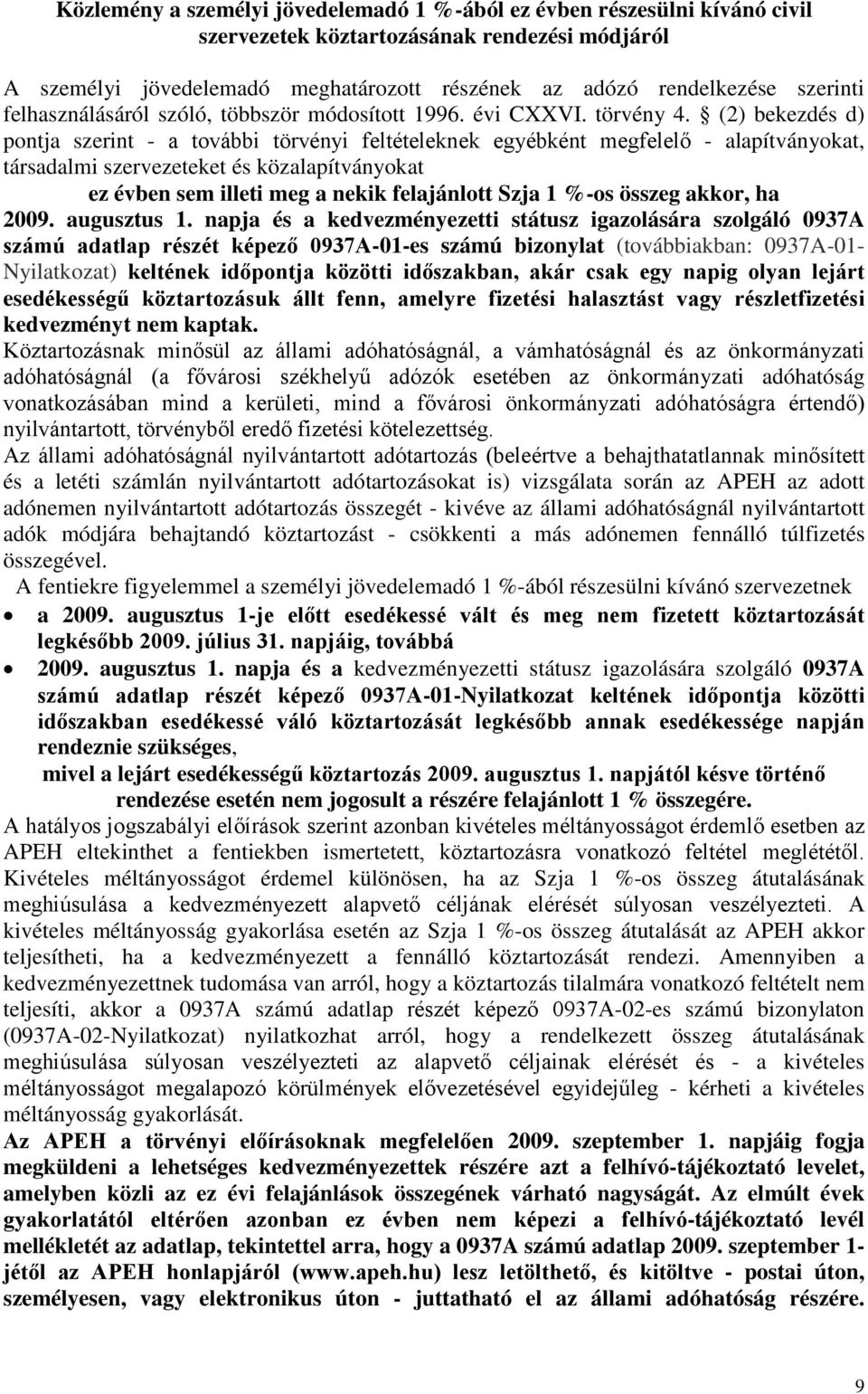 (2) bekezdés d) pontja szerint - a további törvényi feltételeknek egyébként megfelelő - alapítványokat, társadalmi szervezeteket és közalapítványokat ez évben sem illeti meg a nekik felajánlott Szja