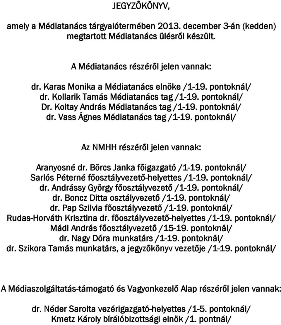 pontoknál/ Az NMHH részéről jelen vannak: Aranyosné dr. Börcs Janka főigazgató /1-19. pontoknál/ Sarlós Péterné főosztályvezető-helyettes /1-19. pontoknál/ dr. Andrássy György főosztályvezető /1-19.