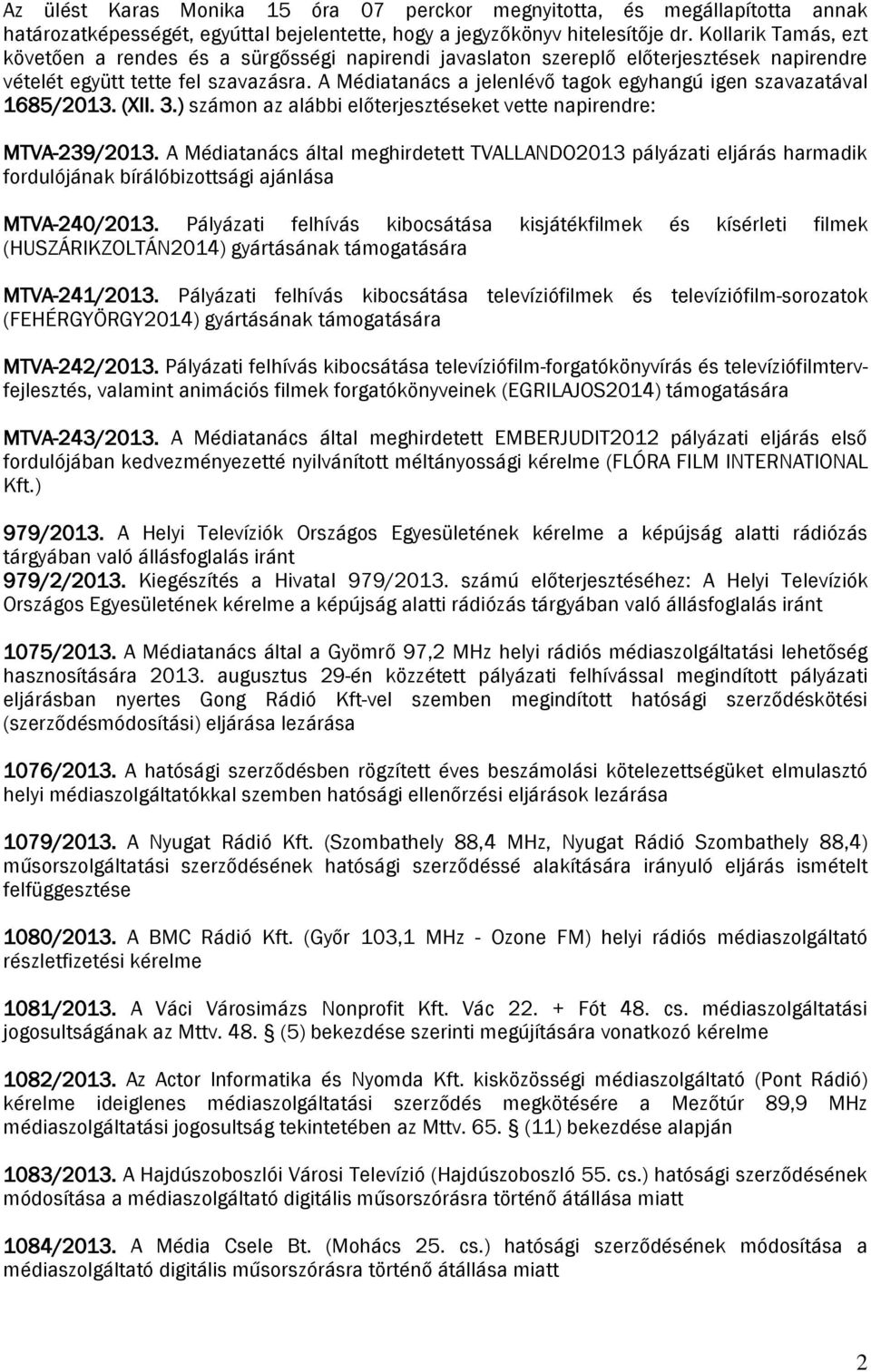 A Médiatanács a jelenlévő tagok egyhangú igen szavazatával 1685/2013. (XII. 3.) számon az alábbi előterjesztéseket vette napirendre: MTVA-239/2013.