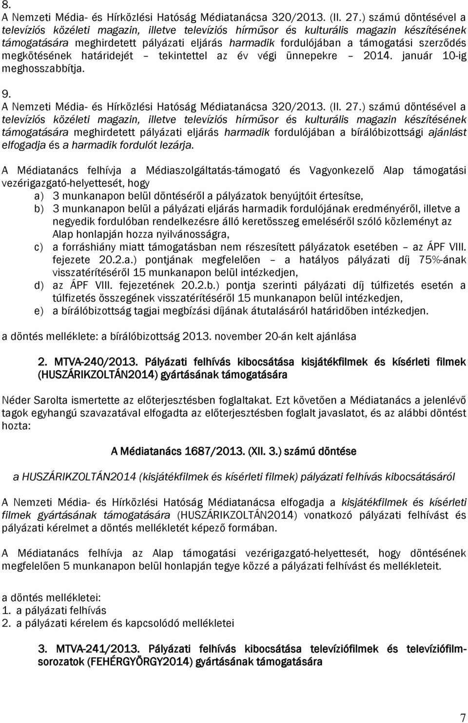 határidejét tekintettel az év végi ünnepekre 2014. január 10-ig meghosszabbítja. 9. A Nemzeti Média- és Hírközlési Hatóság Médiatanácsa 320/2013. (II. 27.