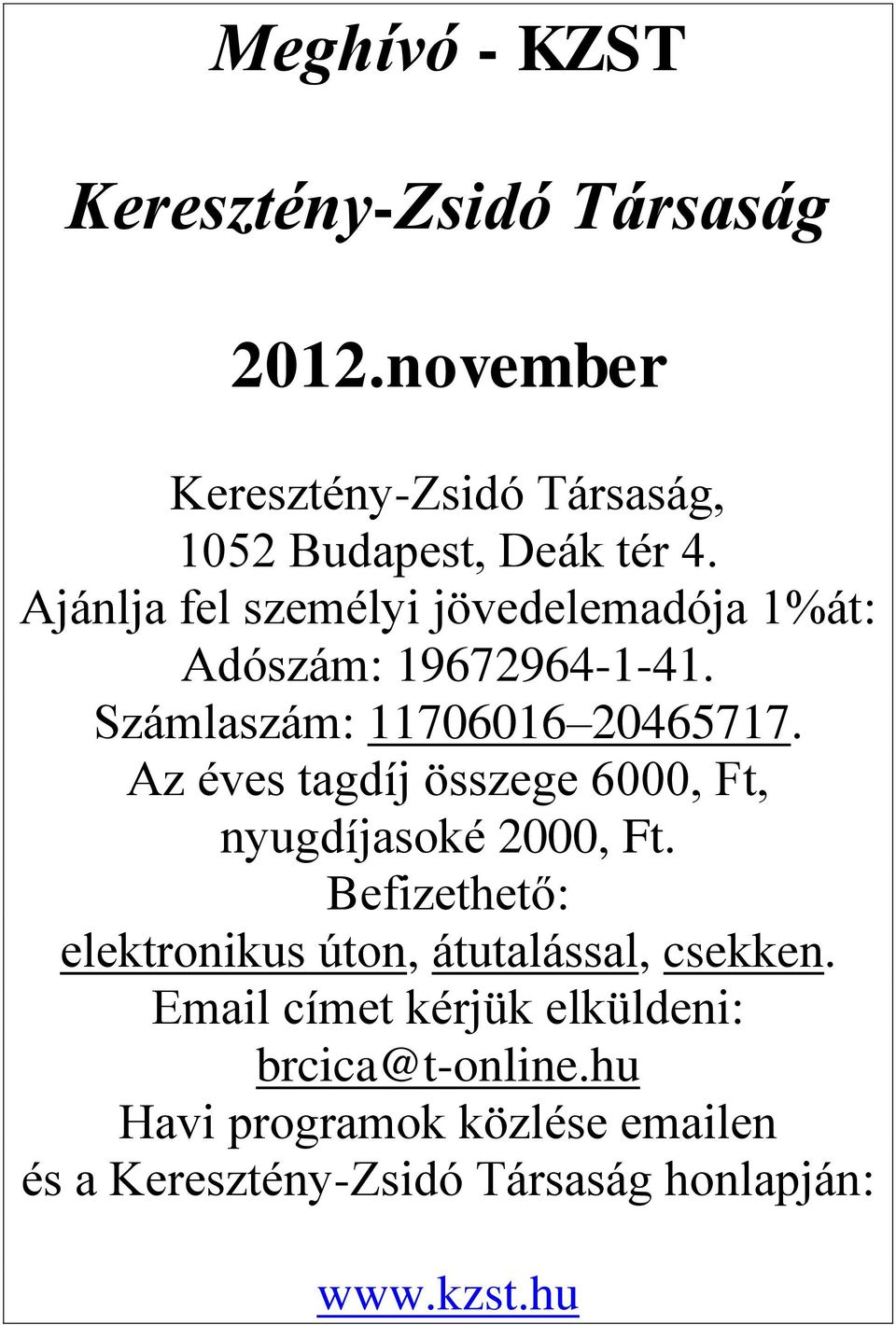 Az éves tagdíj összege 6000, Ft, nyugdíjasoké 2000, Ft. Befizethető: elektronikus úton, átutalással, csekken.