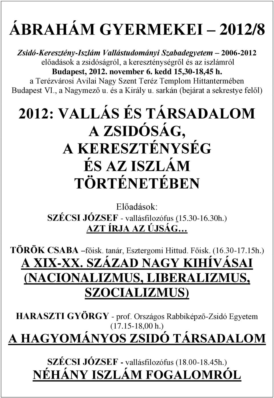 sarkán (bejárat a sekrestye felől) 2012: VALLÁS ÉS TÁRSADALOM A ZSIDÓSÁG, A KERESZTÉNYSÉG ÉS AZ ISZLÁM TÖRTÉNETÉBEN Előadások: SZÉCSI JÓZSEF - vallásfilozófus (15.30-16.30h.