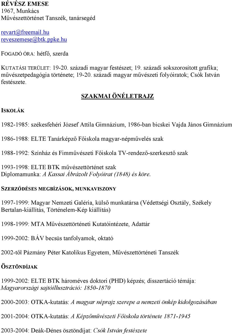 SZAKMAI ÖNÉLETRAJZ ISKOLÁK 1982-1985: székesfehéri József Attila Gimnázium, 1986-ban bicskei Vajda János Gimnázium 1986-1988: ELTE Tanárképző Főiskola magyar-népművelés szak 1988-1992: Színház és