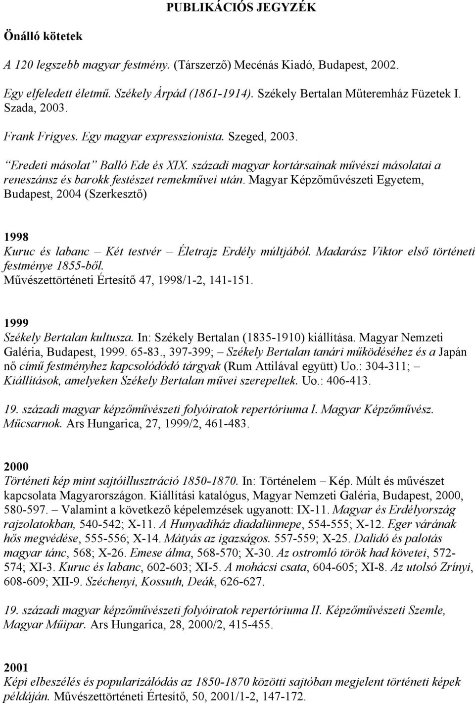 Magyar Képzőművészeti Egyetem, Budapest, 2004 (Szerkesztő) 1998 Kuruc és labanc Két testvér Életrajz Erdély múltjából. Madarász Viktor első történeti festménye 1855-ből.