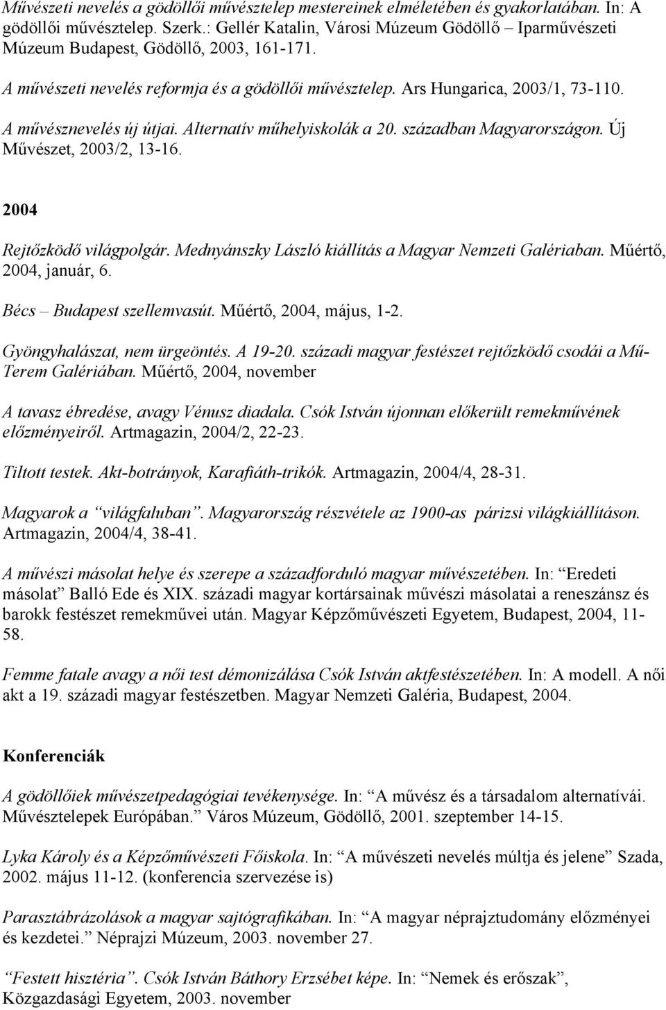 A művésznevelés új útjai. Alternatív műhelyiskolák a 20. században Magyarországon. Új Művészet, 2003/2, 13-16. 2004 Rejtőzködő világpolgár. Mednyánszky László kiállítás a Magyar Nemzeti Galériaban.