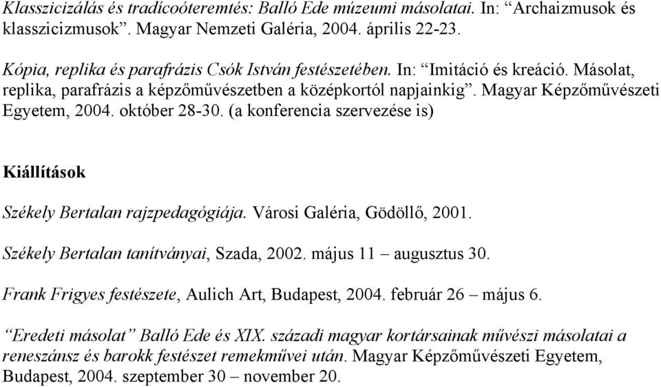október 28-30. (a konferencia szervezése is) Kiállítások Székely Bertalan rajzpedagógiája. Városi Galéria, Gödöllő, 2001. Székely Bertalan tanítványai, Szada, 2002. május 11 augusztus 30.