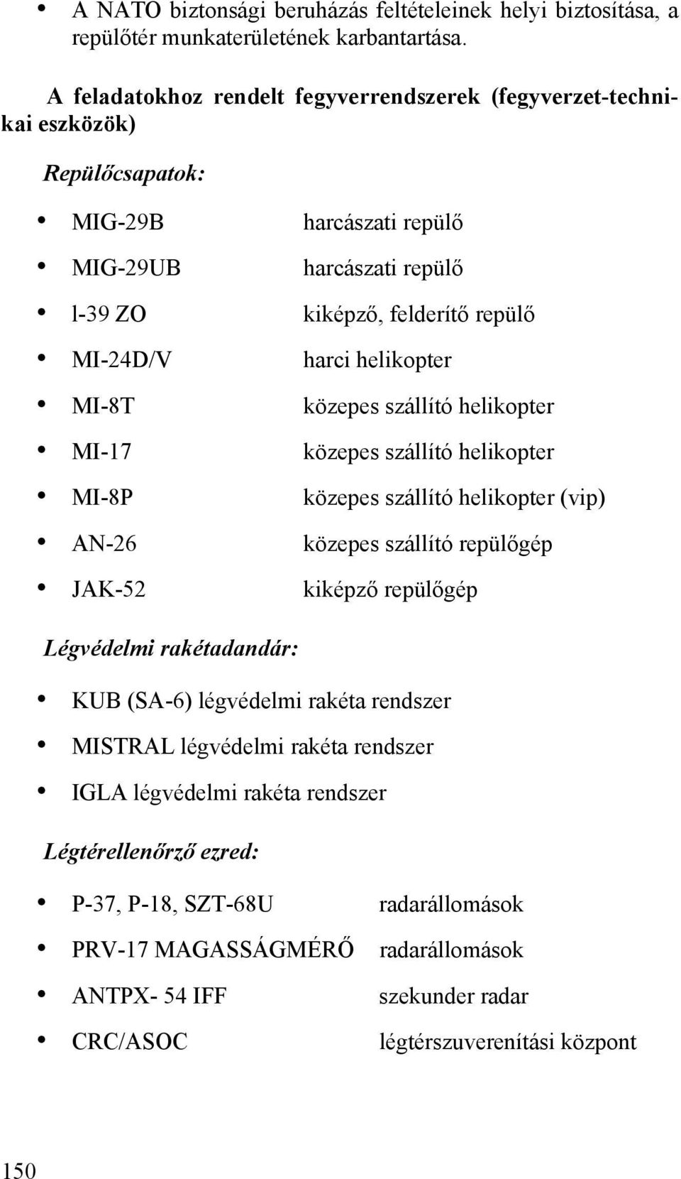 kiképző, felderítő repülő harci helikopter közepes szállító helikopter közepes szállító helikopter közepes szállító helikopter (vip) közepes szállító repülőgép kiképző repülőgép Légvédelmi