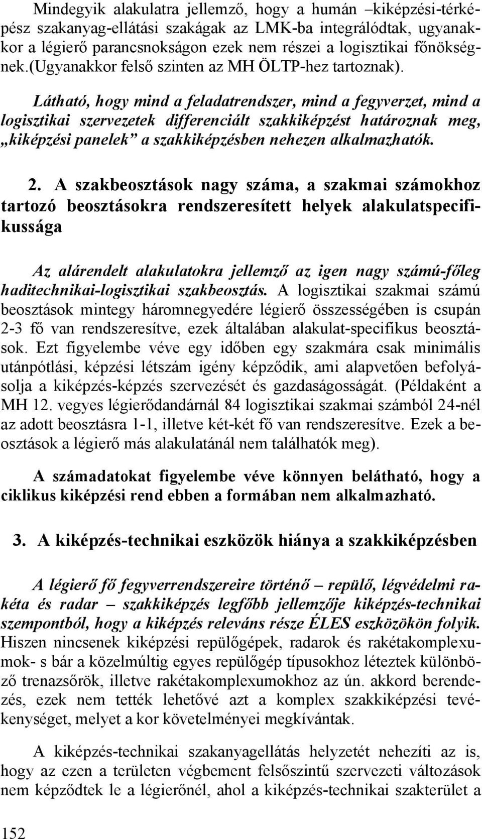 Látható, hogy mind a feladatrendszer, mind a fegyverzet, mind a logisztikai szervezetek differenciált szakkiképzést határoznak meg, kiképzési panelek a szakkiképzésben nehezen alkalmazhatók. 2.