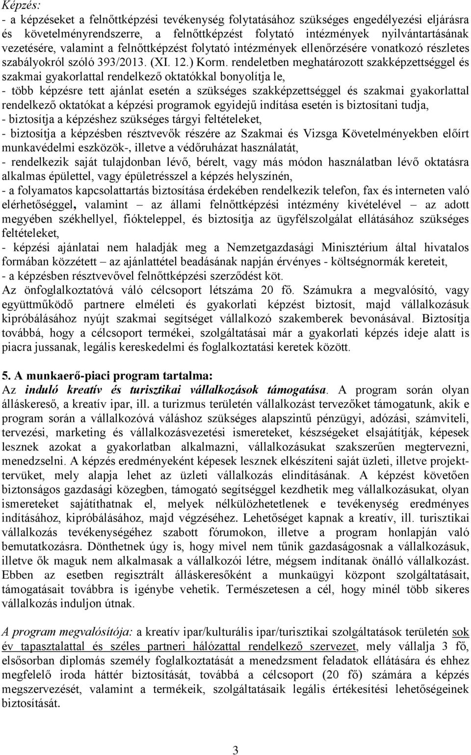 rendeletben meghatározott szakképzettséggel és szakmai gyakorlattal rendelkező oktatókkal bonyolítja le, - több képzésre tett ajánlat esetén a szükséges szakképzettséggel és szakmai gyakorlattal