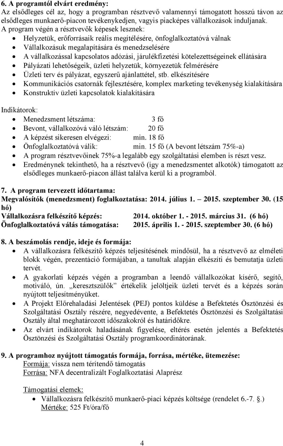 A program végén a résztvevők képesek lesznek: Helyzetük, erőforrásaik reális megítélésére, önfoglalkoztatóvá válnak Vállalkozásuk megalapítására és menedzselésére A vállalkozással kapcsolatos