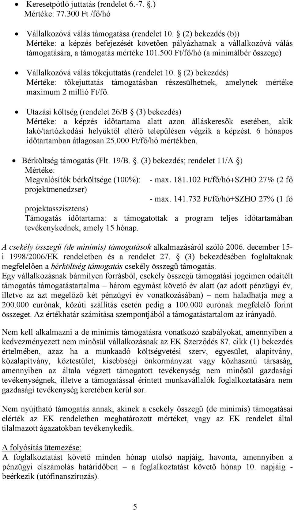 500 Ft/fő/hó (a minimálbér összege) Vállalkozóvá válás tőkejuttatás (rendelet 10. (2) bekezdés) Mértéke: tőkejuttatás támogatásban részesülhetnek, amelynek mértéke maximum 2 millió Ft/fő.